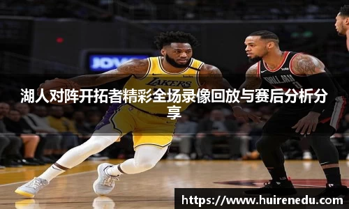 湖人对阵开拓者精彩全场录像回放与赛后分析分享